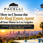 How to Choose the Right Real Estate Agent to Sell Your Home in Los Angeles in Los Angeles - Blayne Pacelli Realtor