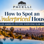 How to Spot an Underpriced House in Los Angeles Before Everyone Else Does - Los Angeles real estate guide by Blayne Pacelli Realtor