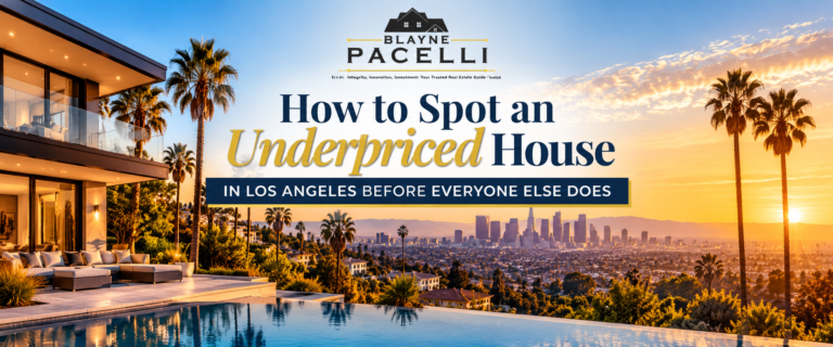 How to Spot an Underpriced House in Los Angeles Before Everyone Else Does - Los Angeles real estate guide by Blayne Pacelli Realtor